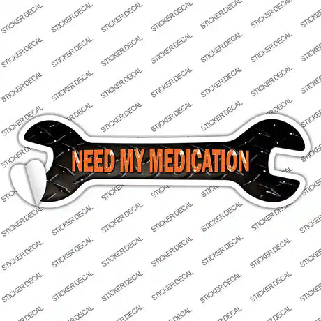 Need My Medication Novelty Wrench Sticker Decal