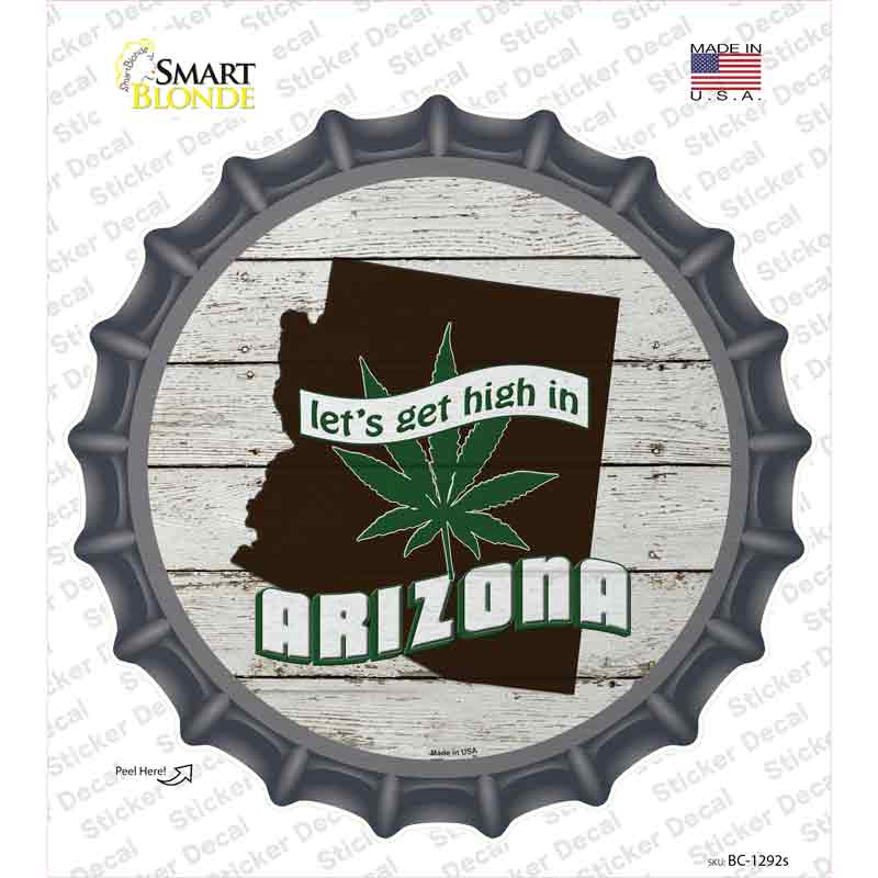 Lets Get High In Arizona Novelty Bottle Cap Sticker Decal