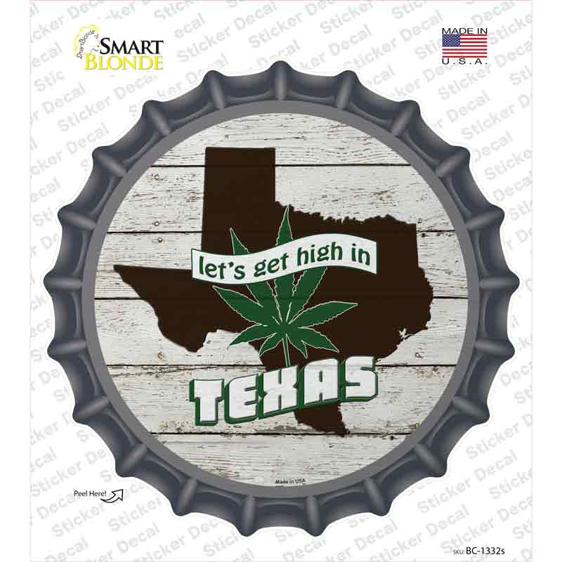 Lets Get High In Texas Novelty Bottle Cap Sticker Decal