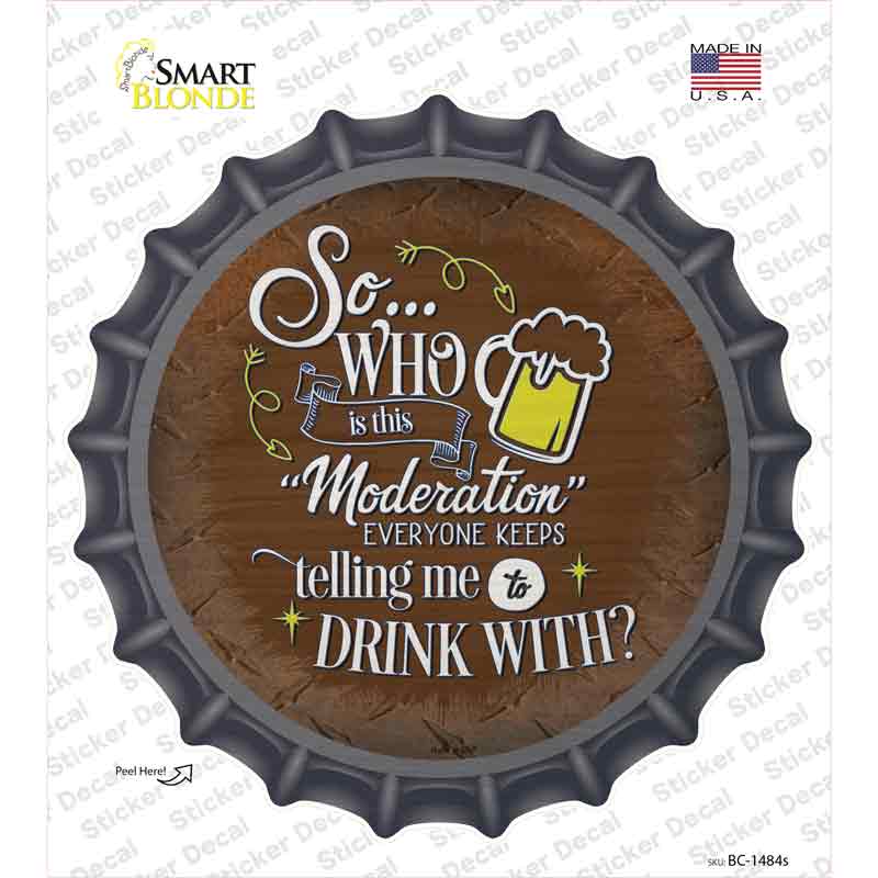 Drink With Moderation Novelty Bottle Cap Sticker Decal