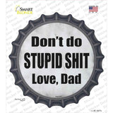 Dont Do Stupid Shit Love Dad Novelty Bottle Cap Sticker Decal