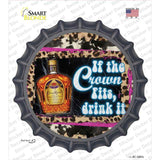If The Crown Fits Drink It Novelty Bottle Cap Sticker Decal