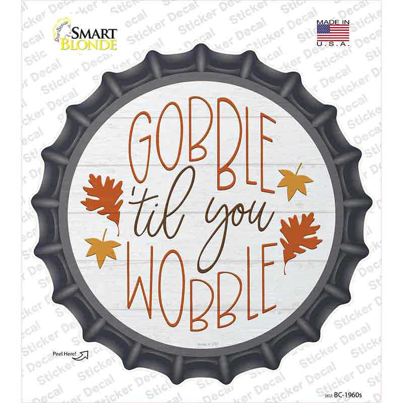 Gobble Til You Wobble Novelty Bottle Cap Sticker Decal