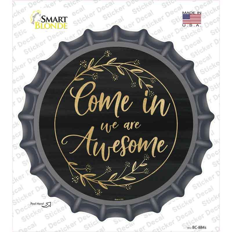 Come In We Are Awesome Novelty Bottle Cap Sticker Decal