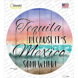 Tequila Mexico Somewhere Novelty Circle Sticker Decal