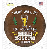No Working During Drinking Hours Novelty Circle Sticker Decal