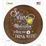 Drink With Moderation Novelty Circle Sticker Decal
