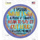 I Mean What I Say Novelty Circle Sticker Decal