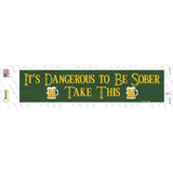 Dangerous To Be Sober Novelty Narrow Sticker Decal