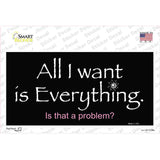All I Want Is Everything Novelty Sticker Decal