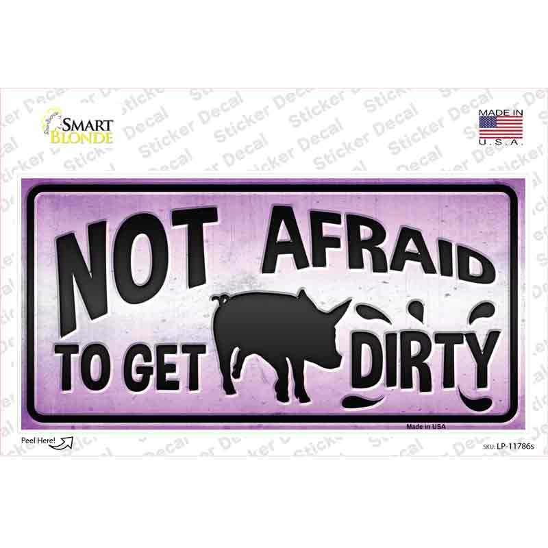 Not Afraid to Get Dirty Novelty Sticker Decal