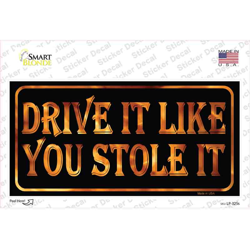 Drive It Like You Stole It Novelty Sticker Decal