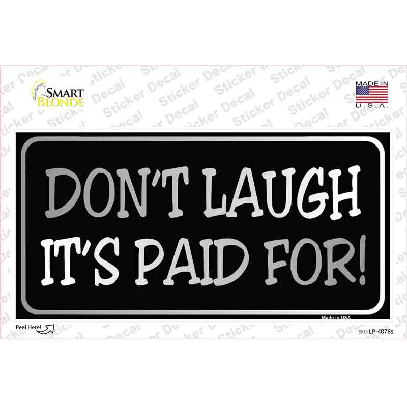 Dont Laugh Its Paid For Novelty Sticker Decal