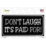 Dont Laugh Its Paid For Novelty Sticker Decal