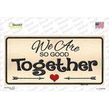 We Are So Good Together Novelty Sticker Decal