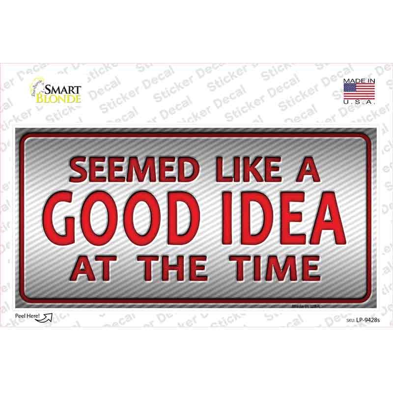 Seemed Like A Good Idea Novelty Sticker Decal