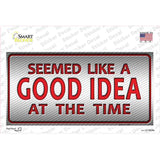 Seemed Like A Good Idea Novelty Sticker Decal