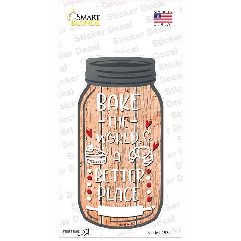 Bake The World Better Place Novelty Mason Jar Sticker Decal