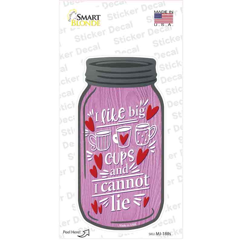 Like Big Cups Cannot Lie Novelty Mason Jar Sticker Decal