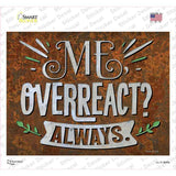 Me Overreact Always Novelty Rectangle Sticker Decal