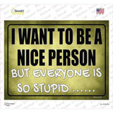 Want To Be Nice But Everyone Stupid Novelty Rectangle Sticker Decal