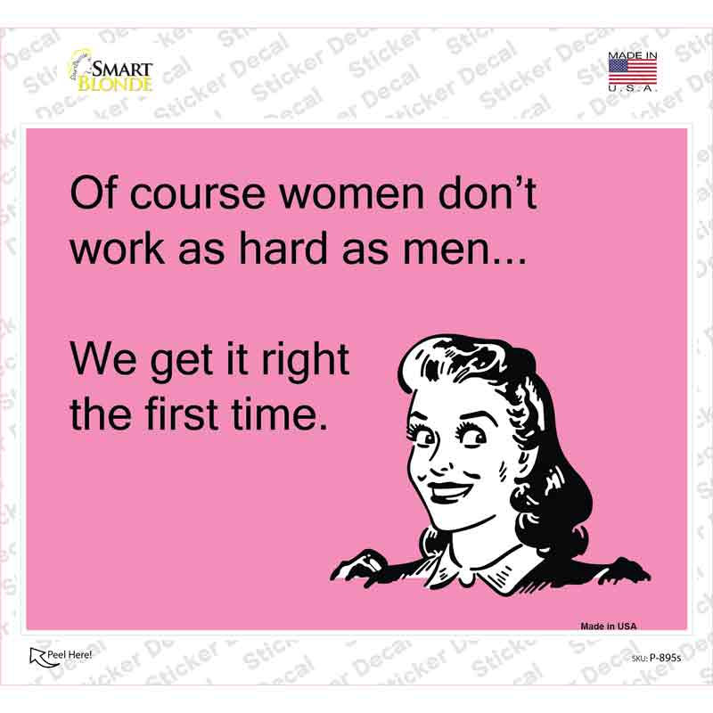 Of course women dont work as hard as men Novelty Rectangle Sticker Decal