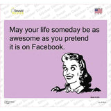 May your life be as awesome as you pretend Novelty Rectangle Sticker Decal