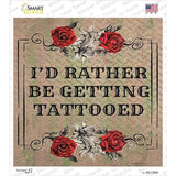 Rather Get Tattooed Novelty Square Sticker Decal
