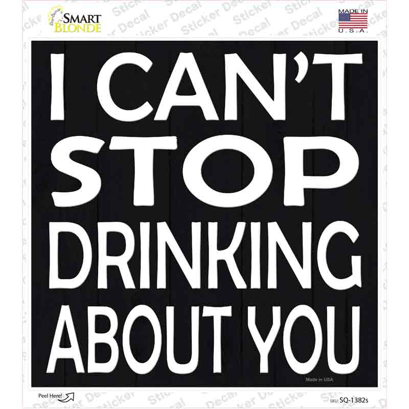 Cant Stop Drinking About You Novelty Square Sticker Decal