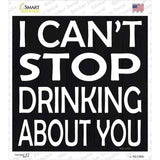 Cant Stop Drinking About You Novelty Square Sticker Decal