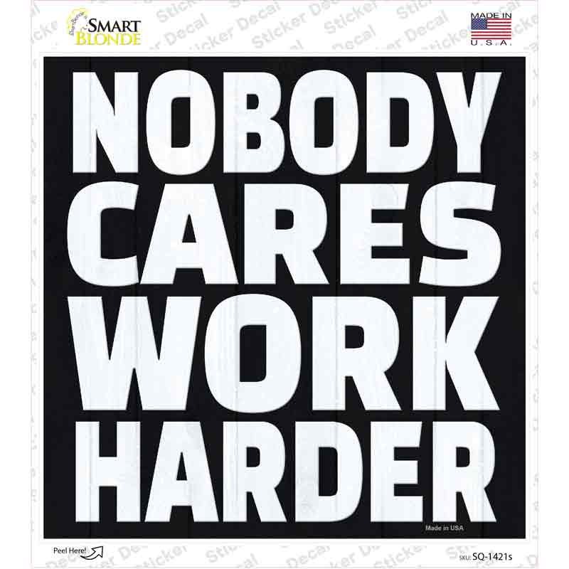 Nobody Cares Work Harder Novelty Square Sticker Decal