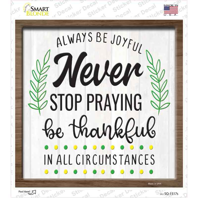 Never Stop Praying Be Thankful Novelty Square Sticker Decal