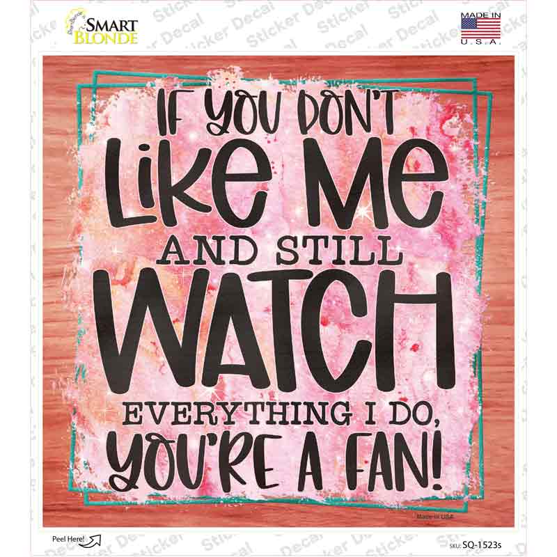 Dont Like Me Youre A Fan Novelty Square Sticker Decal