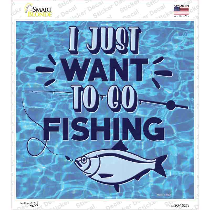 Just Want To Go Fishing Novelty Square Sticker Decal