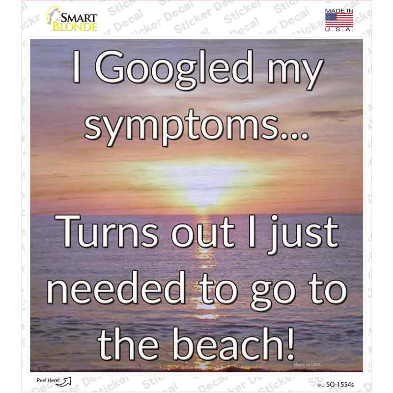 Googled My Symptoms Go To The Beach Novelty Square Sticker Decal