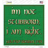 Im Not Stubborn I Am Right Said Every Irishman Novelty Square Sticker Decal