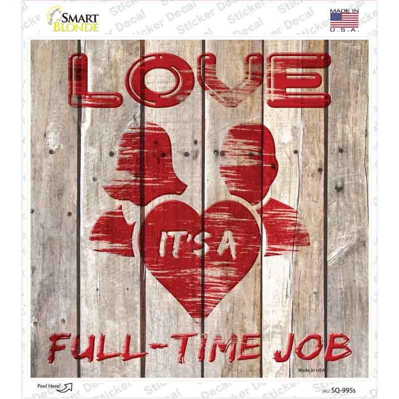 Love is a Full Time Job Novelty Square Sticker Decal