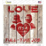 Love is a Full Time Job Novelty Square Sticker Decal